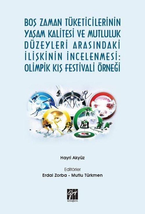 Gazi Kitabevi Boş Zaman Tüketicilerinin Yaşam Kalitesi ve Mutluluk Düzeyleri Arasındaki İlişkinin İncelenmesi: Olimpik Kış Festivali Örneği - Hayri Akyüz Erdal Zorba Mutlu Türkmen Gazi Kitabevi