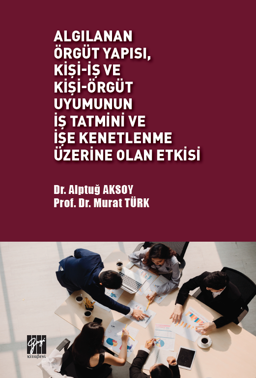 Gazi Algılanan Örgüt Yapısı Kişi İş ve Kişi Örgüt Uyumunun İş Tatmini ve İşe Kenetlenme Üzerine Olan Etkisi - Alptuğ Aksoy Murat Türk Gazi Kitabevi Gazi Algılanan Örgüt Yapısı Kişi İş ve Kişi Örgüt Uyumunun İş Tatmini ve İşe Kenetlenme Üzerine Olan Etkisi - Alptuğ Aksoy Murat Türk Gazi Kitabevi