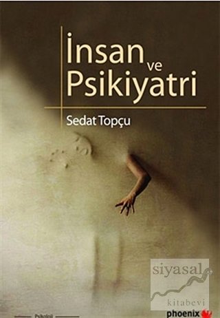 Phoenix İnsan ve Psikiyatri - Sedat Topçu Phoenix Yayınları Phoenix İnsan ve Psikiyatri - Sedat Topçu Phoenix Yayınları