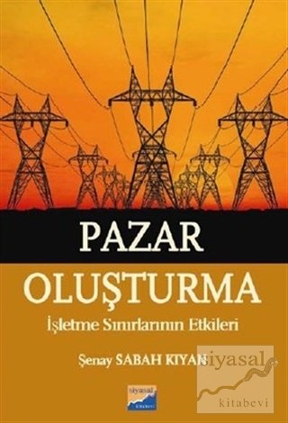 Siyasal Kitabevi Pazar Oluşturma İşletme Sınırlarının Etkileri - Şenay Sabah Kıyan Siyasal Kitabevi Yayınları Siyasal Kitabevi Pazar Oluşturma İşletme Sınırlarının Etkileri - Şenay Sabah Kıyan Siyasal Kitabevi Yayınları