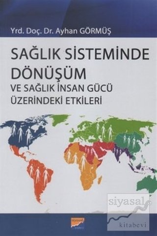 Siyasal Kitabevi Sağlık Sisteminde Dönüşüm ve Sağlık İnsan Gücü Üzerindeki Etkileri - Ayhan Görmüş Siyasal Kitabevi Yayınları Siyasal Kitabevi Sağlık Sisteminde Dönüşüm ve Sağlık İnsan Gücü Üzerindeki Etkileri - Ayhan Görmüş Siyasal Kitabevi Yayınları