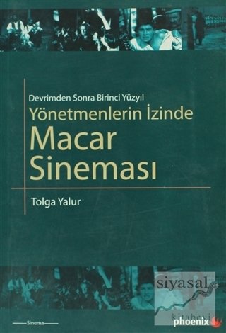 Phoenix Yönetmenlerin İzinde Macar Sineması - Tolga Yalur Phoenix Yayınları Phoenix Yönetmenlerin İzinde Macar Sineması - Tolga Yalur Phoenix Yayınları