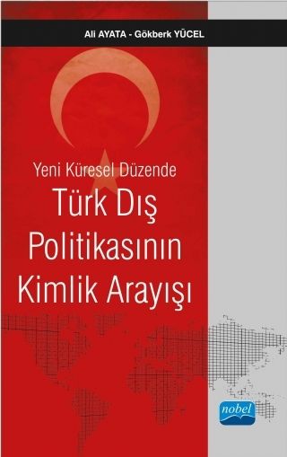Nobel Yeni Küresel Düzende Türk Dış Politikasının Kimlik Arayışı - Ali Ayata Gökberk Yücel Nobel Akademi Yayınları