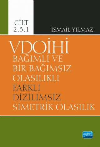 Nobel VDOİHİ Bağımlı ve Bir Bağımsız Olasılıklı Farklı Dizilimsiz Simetrik Olasılık Cilt 2.3.1 - İsmail Yılmaz Nobel Akademi Yayınları Nobel VDOİHİ Bağımlı ve Bir Bağımsız Olasılıklı Farklı Dizilimsiz Simetrik Olasılık Cilt 2.3.1 - İsmail Yılmaz Nobel Akademi Yayınları