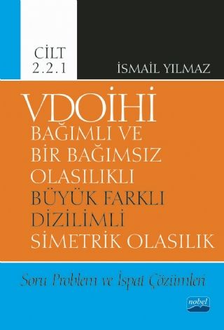 Nobel VDOİHİ Bağımlı ve Bir Bağımsız Olasılıklı Büyük Farklı Dizilimli Simetrik Olasılık Soru Problem ve İspat Çözümleri Cilt 2.2.1 - İsmail Yılmaz Nobel Akademi Yayınları Nobel VDOİHİ Bağımlı ve Bir Bağımsız Olasılıklı Büyük Farklı Dizilimli Simetrik Olasılık Soru Problem ve İspat Çözümleri Cilt 2.2.1 - İsmail Yılmaz Nobel Akademi Yayınları
