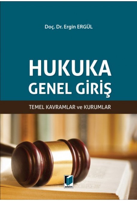 Adalet Hukuka Genel Giriş Temel Kavramlar ve Kurumlar - Ergin Ergül Adalet Yayınevi Adalet Hukuka Genel Giriş Temel Kavramlar ve Kurumlar - Ergin Ergül Adalet Yayınevi