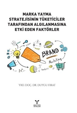 Umuttepe Marka Yayma Stratejisinin Tüketiciler Tarafından Algılanmasına Etki Eden Faktörler - Duygu Fırat Umuttepe Yayınları Umuttepe Marka Yayma Stratejisinin Tüketiciler Tarafından Algılanmasına Etki Eden Faktörler - Duygu Fırat Umuttepe Yayınları