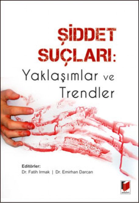 Adalet Şiddet Suçları Yaklaşımlar ve Trendler - Fatih Irmak Emirhan Darcan Adalet Yayınevi Adalet Şiddet Suçları Yaklaşımlar ve Trendler - Fatih Irmak Emirhan Darcan Adalet Yayınevi