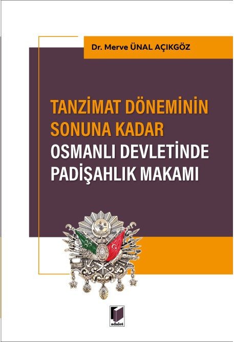 Adalet Tanzimat Döneminin Sonuna Kadar Osmanlı Devletinde Padişahlık Makamı - Merve Ünal Açıkgöz Adalet Yayınevi