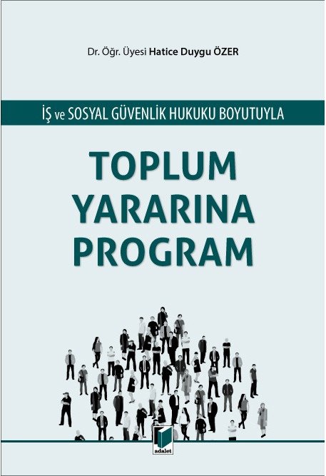 Adalet İş ve Sosyal Güvenlik Hukuku Boyutuyla Toplu Yararına Program - Hatice Duygu Özer Adalet Yayınevi Adalet İş ve Sosyal Güvenlik Hukuku Boyutuyla Toplu Yararına Program - Hatice Duygu Özer Adalet Yayınevi