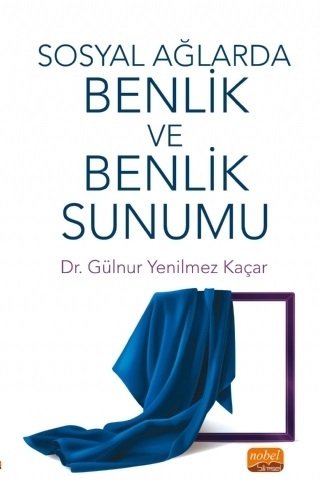 Nobel Sosyal Ağlarda Benlik ve Benlik Sunumu - Gülnur Yenilmez Kaçar Nobel Bilimsel Eserler Nobel Sosyal Ağlarda Benlik ve Benlik Sunumu - Gülnur Yenilmez Kaçar Nobel Bilimsel Eserler